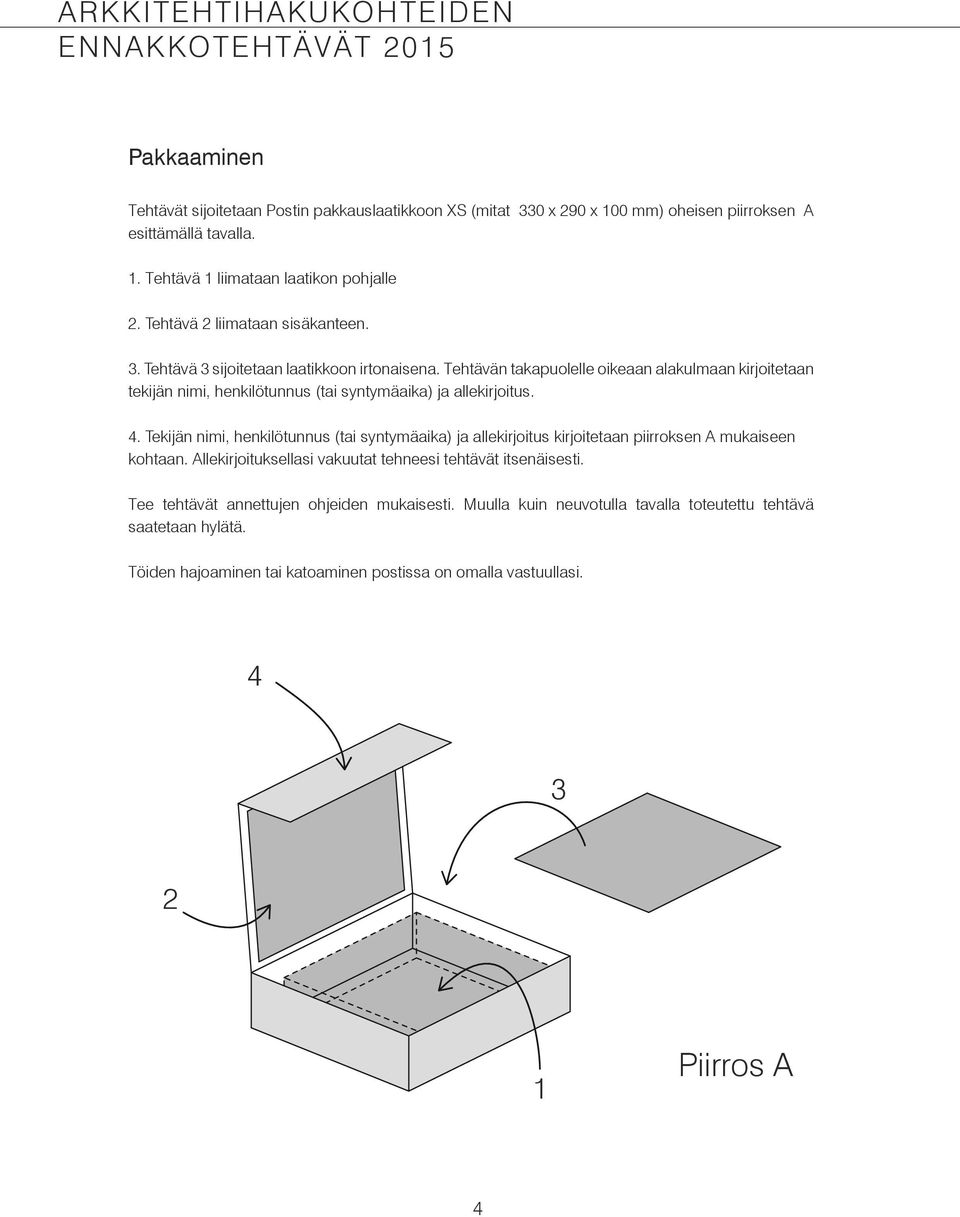 Tehtävän takapuolelle oikeaan alakulmaan kirjoitetaan tekijän nimi, henkilötunnus (tai syntymäaika) ja allekirjoitus. 4.