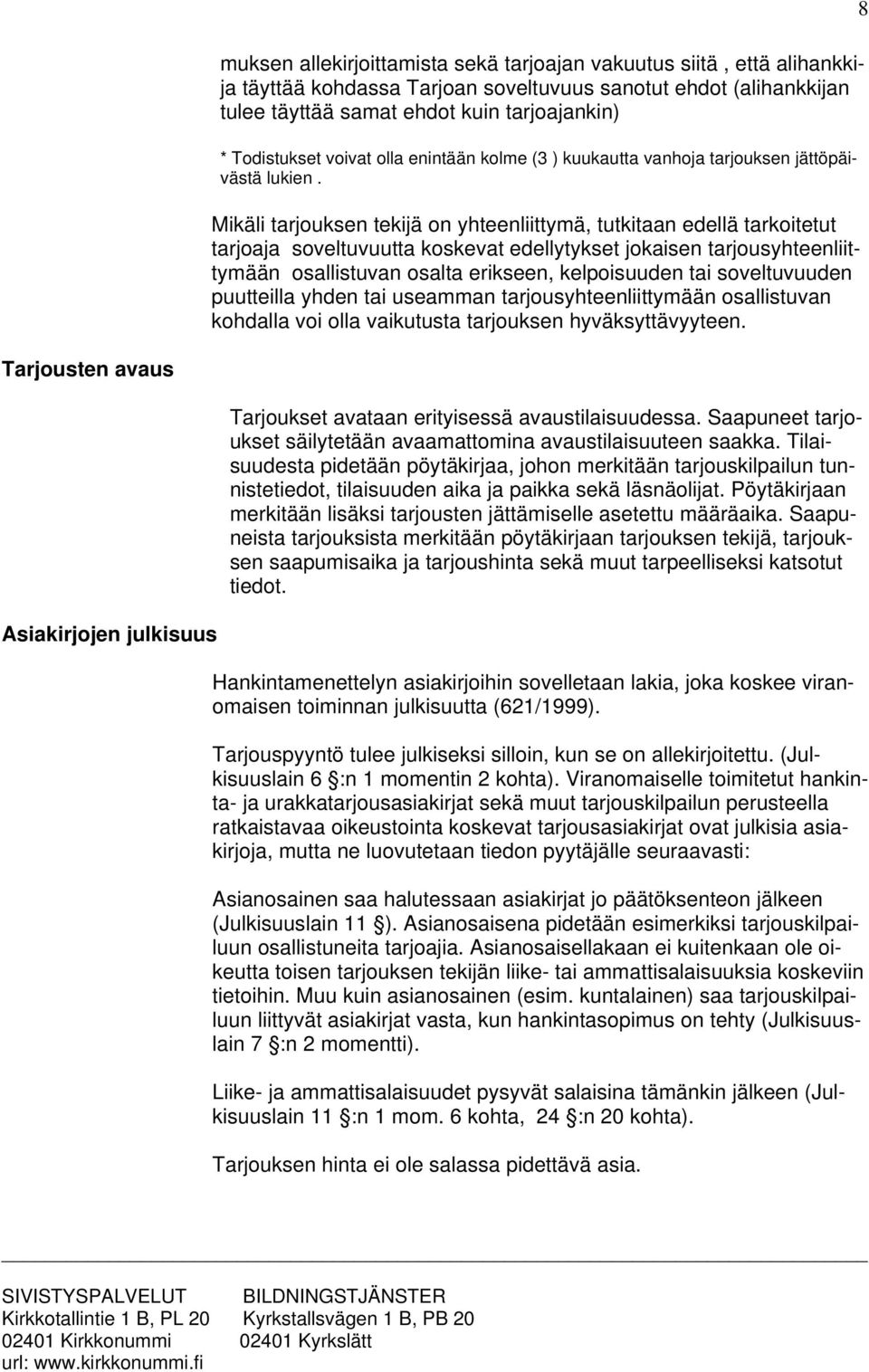 Mikäli tarjouksen tekijä on yhteenliittymä, tutkitaan edellä tarkoitetut tarjoaja soveltuvuutta koskevat edellytykset jokaisen tarjousyhteenliittymään osallistuvan osalta erikseen, kelpoisuuden tai