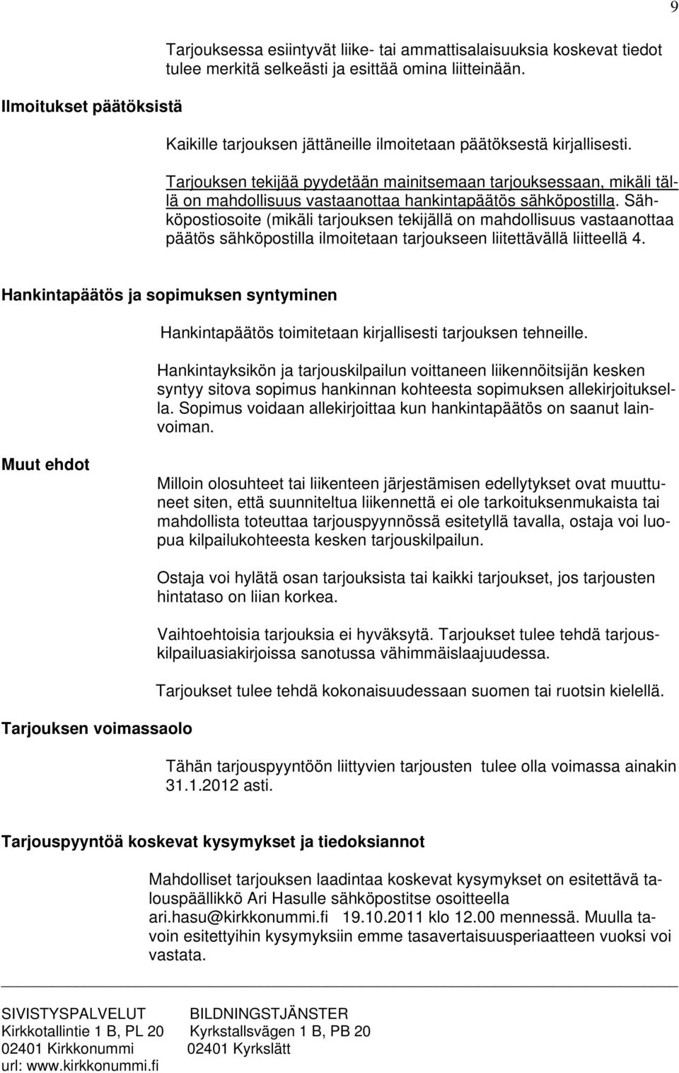 Sähköpostiosoite (mikäli tarjouksen tekijällä on mahdollisuus vastaanottaa päätös sähköpostilla ilmoitetaan tarjoukseen liitettävällä liitteellä 4.