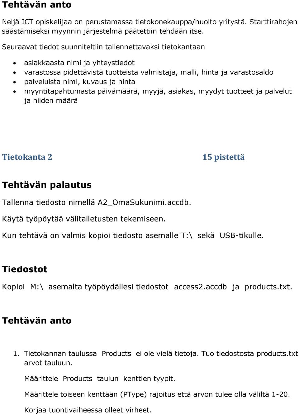 hinta myyntitapahtumasta päivämäärä, myyjä, asiakas, myydyt tuotteet ja palvelut ja niiden määrä Tietokanta 2 15 pistettä Tehtävän palautus Tallenna tiedosto nimellä A2_OmaSukunimi.accdb.