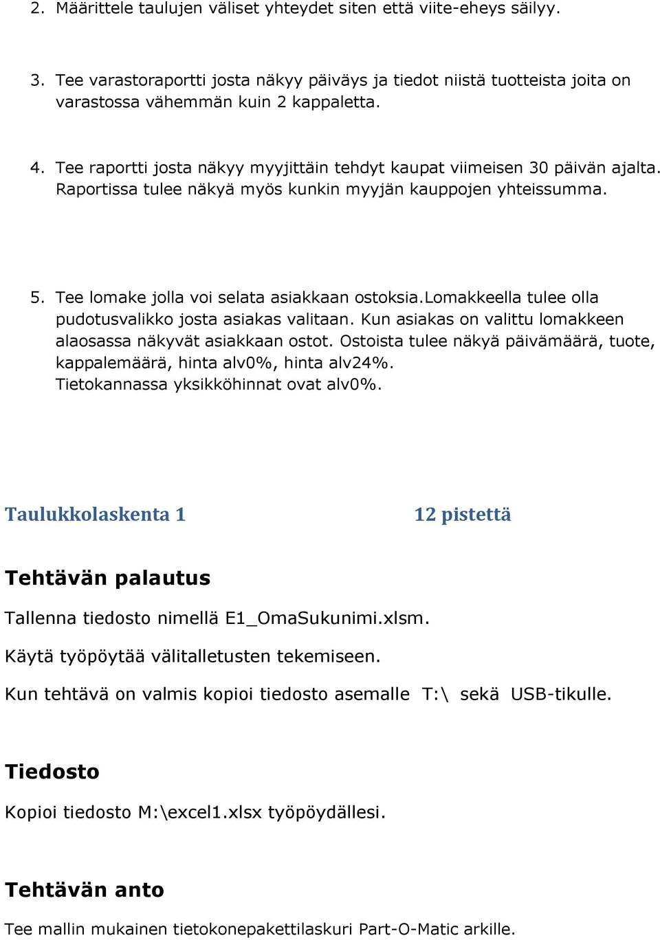 lomakkeella tulee olla pudotusvalikko josta asiakas valitaan. Kun asiakas on valittu lomakkeen alaosassa näkyvät asiakkaan ostot.