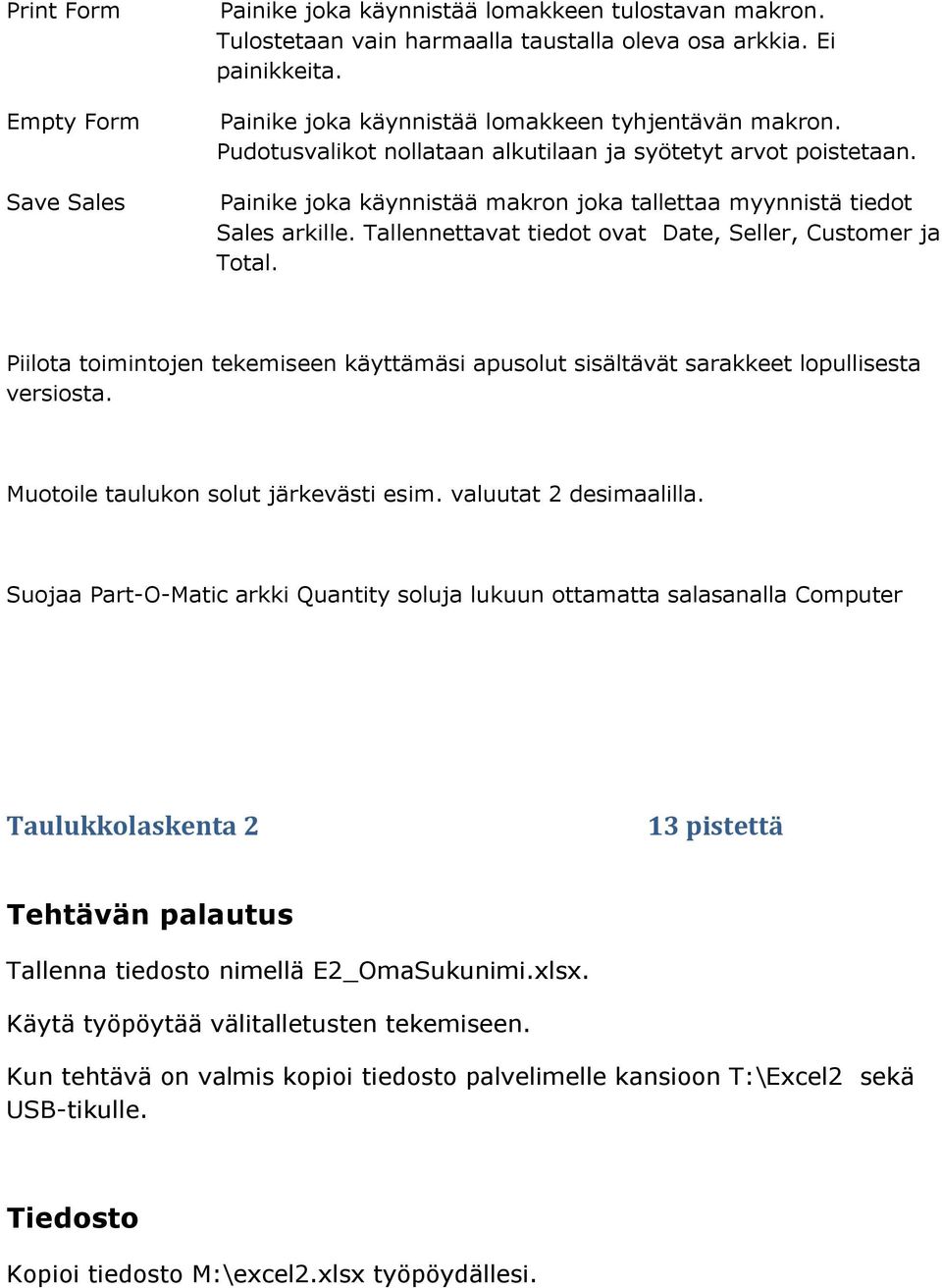 Tallennettavat tiedot ovat Date, Seller, Customer ja Total. Piilota toimintojen tekemiseen käyttämäsi apusolut sisältävät sarakkeet lopullisesta versiosta. Muotoile taulukon solut järkevästi esim.