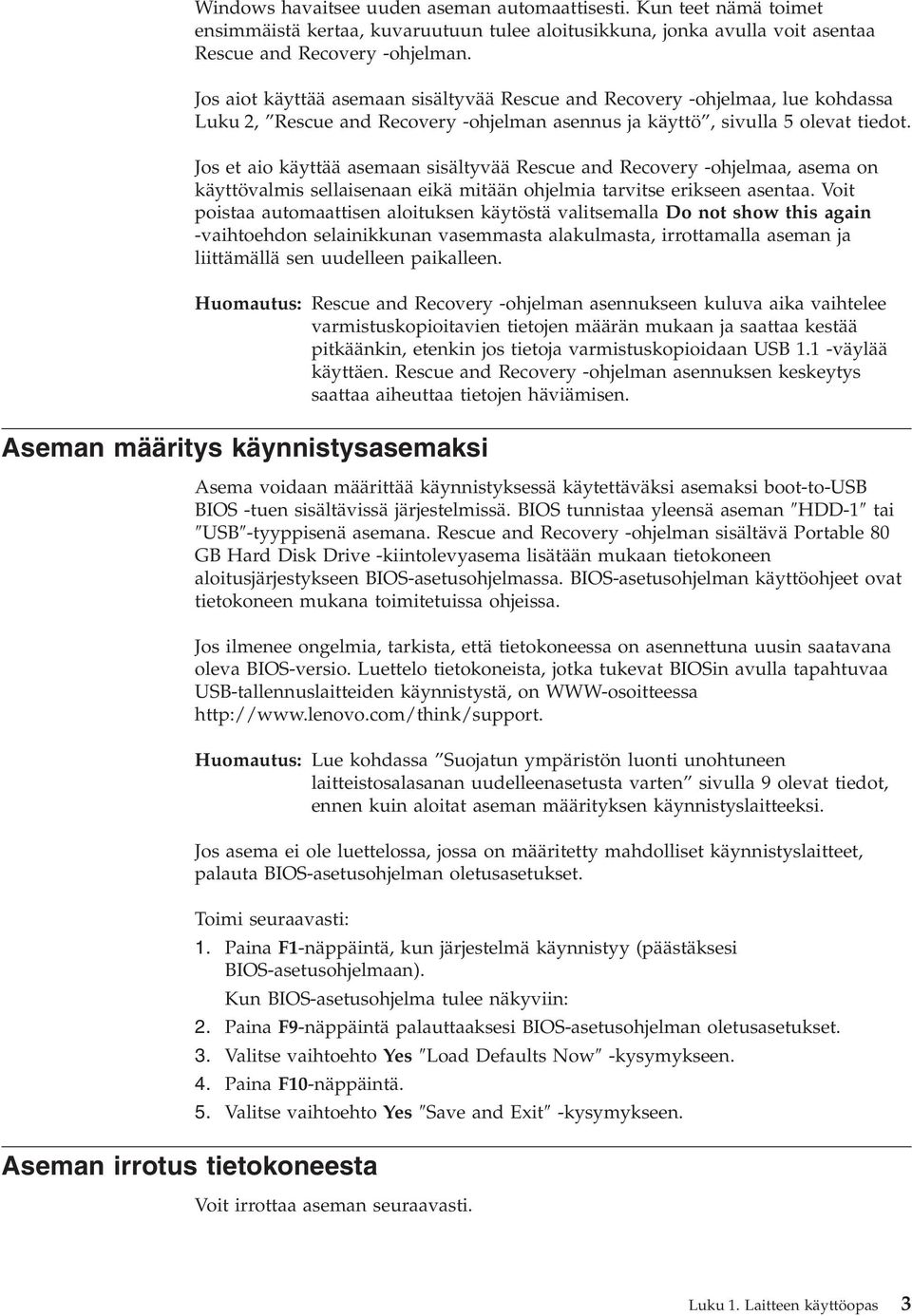 Jos et aio käyttää asemaan sisältyvää Rescue and Recovery -ohjelmaa, asema on käyttövalmis sellaisenaan eikä mitään ohjelmia tarvitse erikseen asentaa.