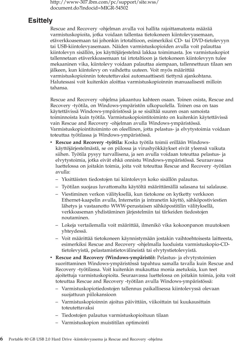 lndocid=migr-54502 Esittely Rescue and Recovery -ohjelman avulla voi hallita rajoittamatonta määrää varmistuskopioita, jotka voidaan tallentaa tietokoneen kiintolevyasemaan, etäverkkoasemaan tai