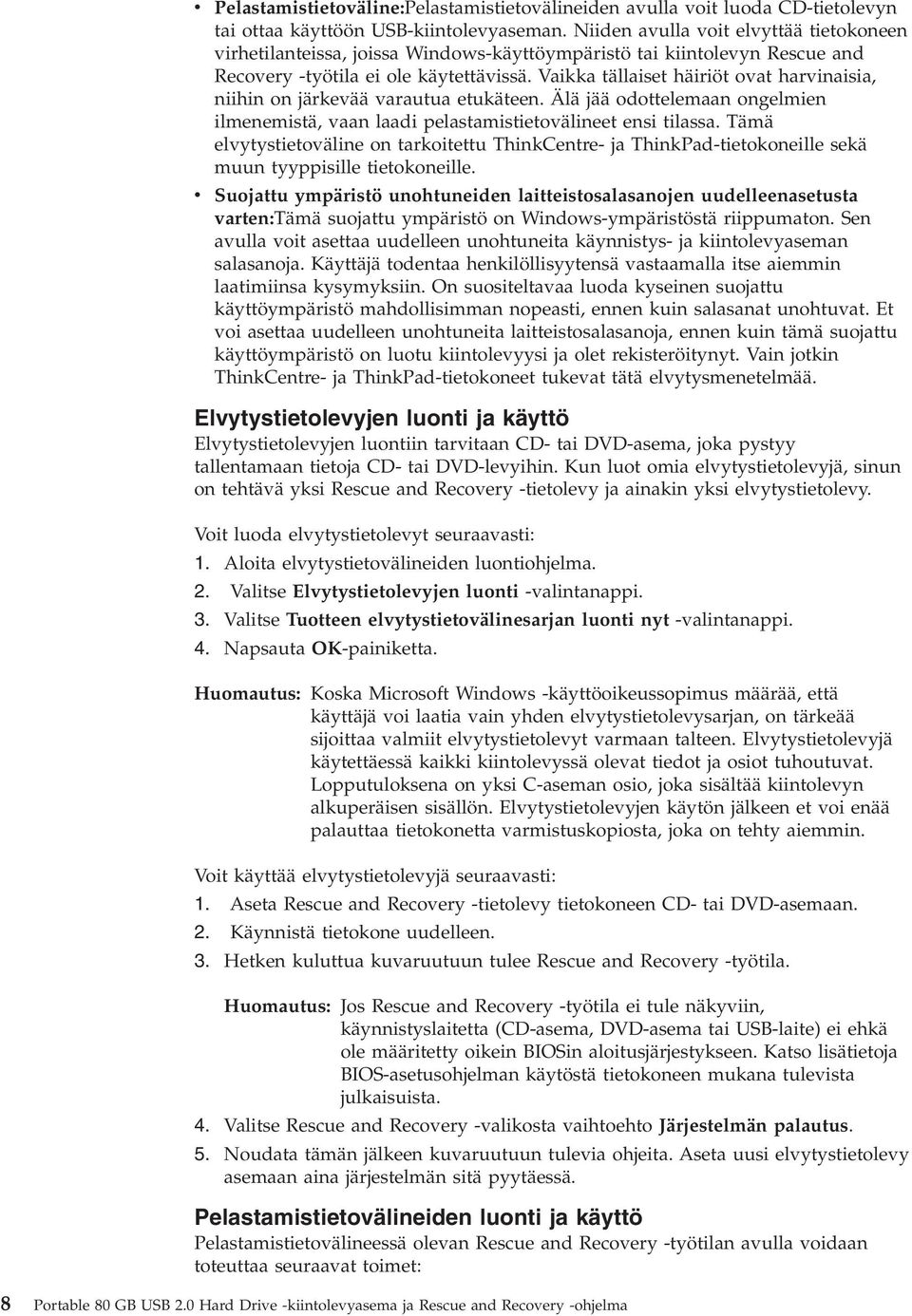 Vaikka tällaiset häiriöt ovat harvinaisia, niihin on järkevää varautua etukäteen. Älä jää odottelemaan ongelmien ilmenemistä, vaan laadi pelastamistietovälineet ensi tilassa.