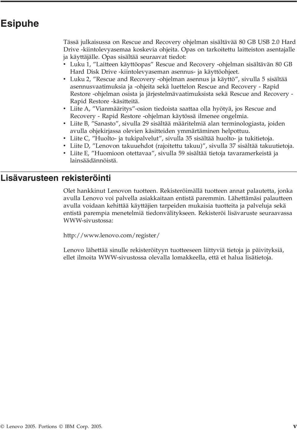 v Luku 2, Rescue and Recovery -ohjelman asennus ja käyttö, sivulla 5 sisältää asennusvaatimuksia ja -ohjeita sekä luettelon Rescue and Recovery - Rapid Restore -ohjelman osista ja