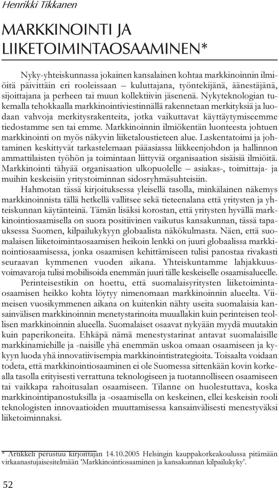 Nykyteknologian tukemalla tehokkaalla markkinointiviestinnällä rakennetaan merkityksiä ja luodaan vahvoja merkitysrakenteita, jotka vaikuttavat käyttäytymiseemme tiedostamme sen tai emme.