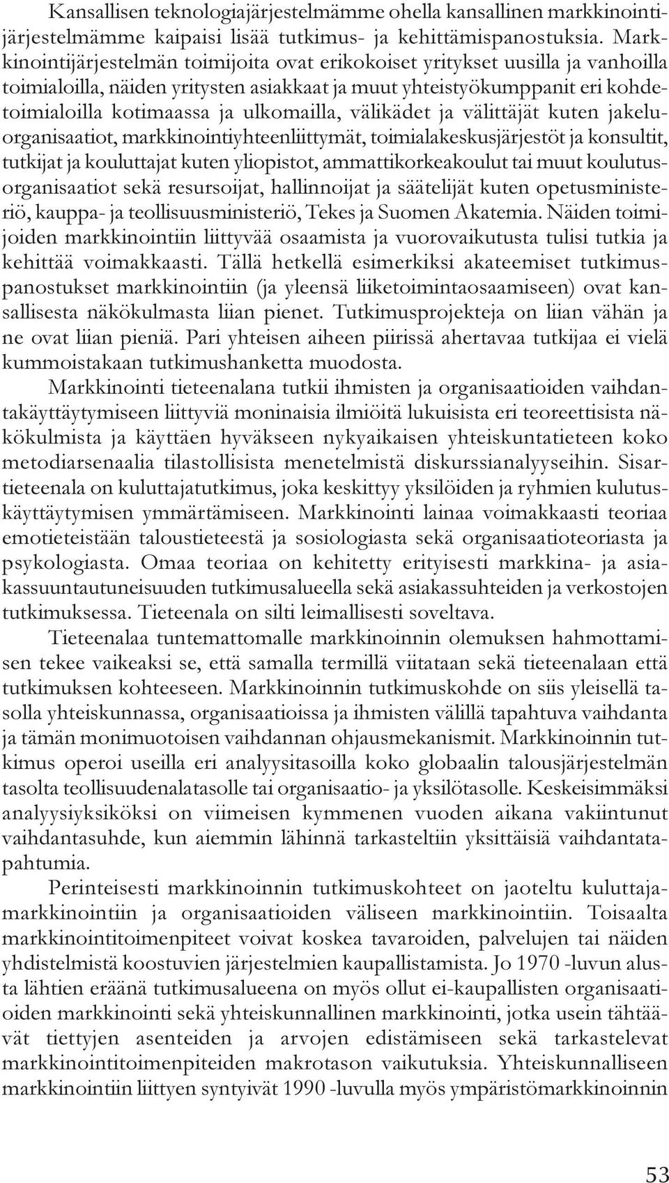 välikädet ja välittäjät kuten jakeluorganisaatiot, markkinointiyhteenliittymät, toimialakeskusjärjestöt ja konsultit, tutkijat ja kouluttajat kuten yliopistot, ammattikorkeakoulut tai muut