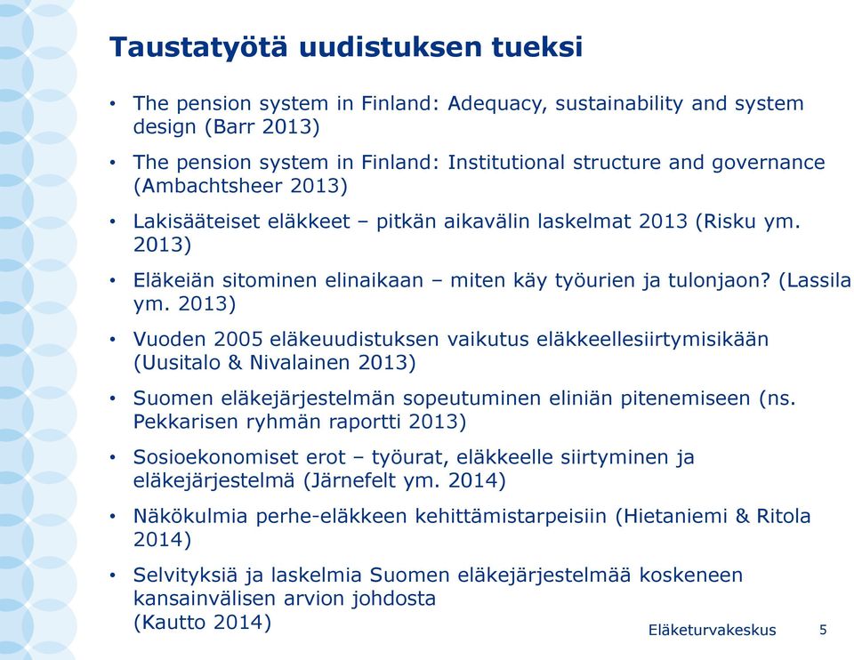 2013) Vuoden 2005 eläkeuudistuksen vaikutus eläkkeellesiirtymisikään (Uusitalo & Nivalainen 2013) Suomen eläkejärjestelmän sopeutuminen eliniän pitenemiseen (ns.