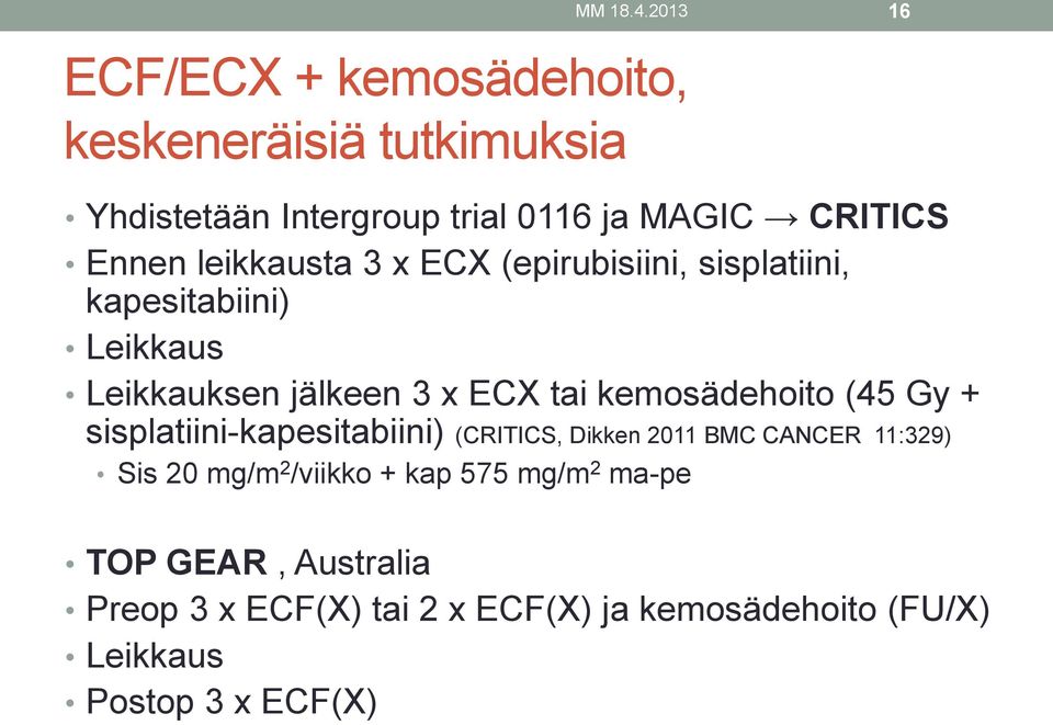 (45 Gy + sisplatiini-kapesitabiini) (CRITICS, Dikken 2011 BMC CANCER 11:329) Sis 20 mg/m 2 /viikko + kap 575 mg/m 2