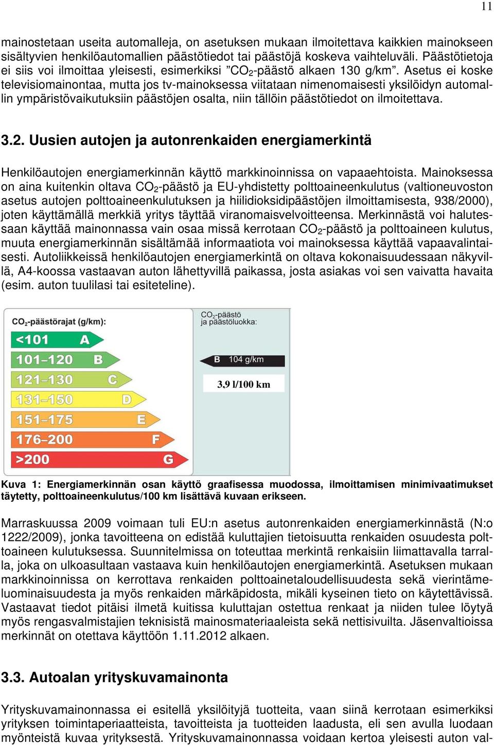 Asetus ei koske televisiomainontaa, mutta jos tv-mainoksessa viitataan nimenomaisesti yksilöidyn automallin ympäristövaikutuksiin päästöjen osalta, niin tällöin päästötiedot on ilmoitettava. 3.2.