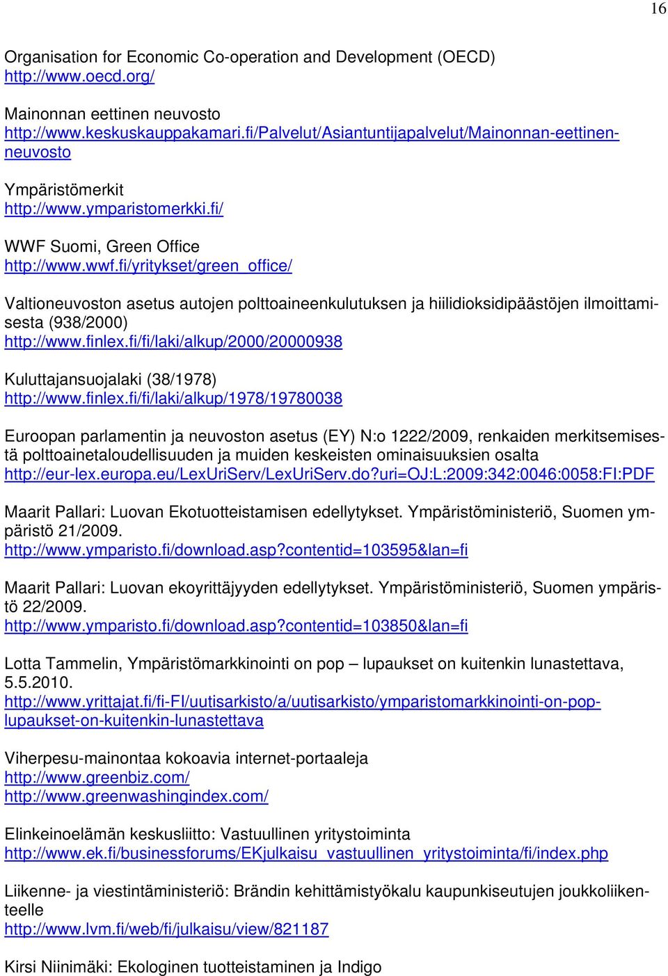 fi/yritykset/green_office/ Valtioneuvoston asetus autojen polttoaineenkulutuksen ja hiilidioksidipäästöjen ilmoittamisesta (938/2000) http://www.finlex.