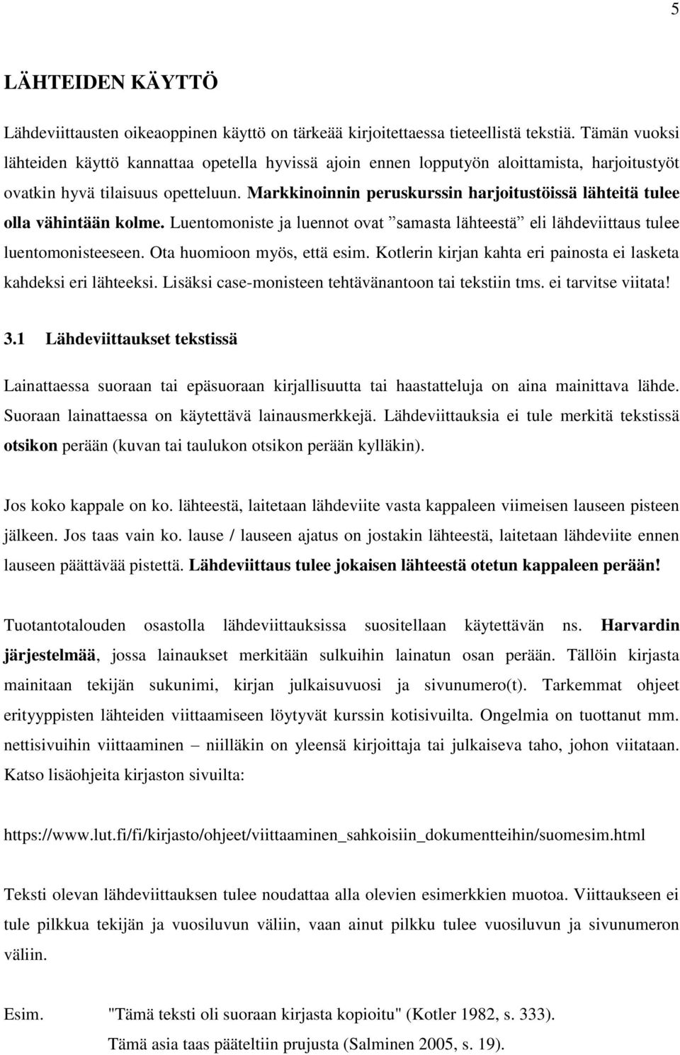 Markkinoinnin peruskurssin harjoitustöissä lähteitä tulee olla vähintään kolme. Luentomoniste ja luennot ovat samasta lähteestä eli lähdeviittaus tulee luentomonisteeseen.