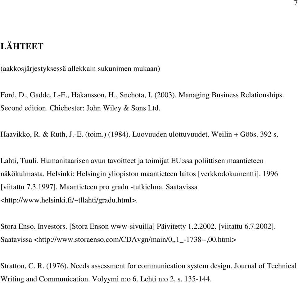 Humanitaarisen avun tavoitteet ja toimijat EU:ssa poliittisen maantieteen näkökulmasta. Helsinki: Helsingin yliopiston maantieteen laitos [verkkodokumentti]. 1996 [viitattu 7.3.1997].