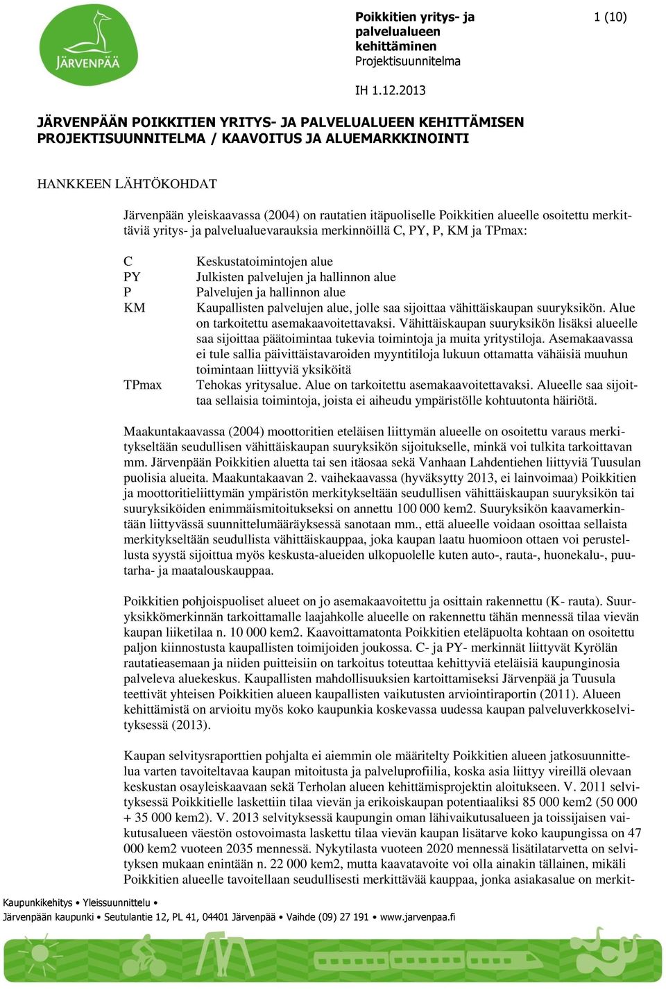 Palvelujen ja hallinnon alue Kaupallisten palvelujen alue, jolle saa sijoittaa vähittäiskaupan suuryksikön. Alue on tarkoitettu asemakaavoitettavaksi.