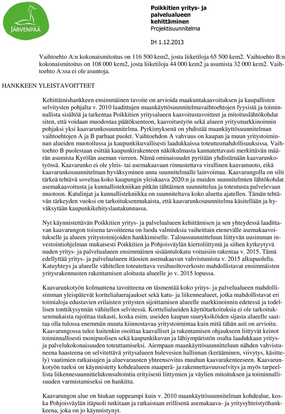 2010 laadittujen maankäyttösuunnitelmavaihtoehtojen fyysistä ja toiminnallista sisältöä ja tarkentaa Poikkitien yritysalueen kaavoitustavoitteet ja mitoituslähtökohdat siten, että voidaan muodostaa