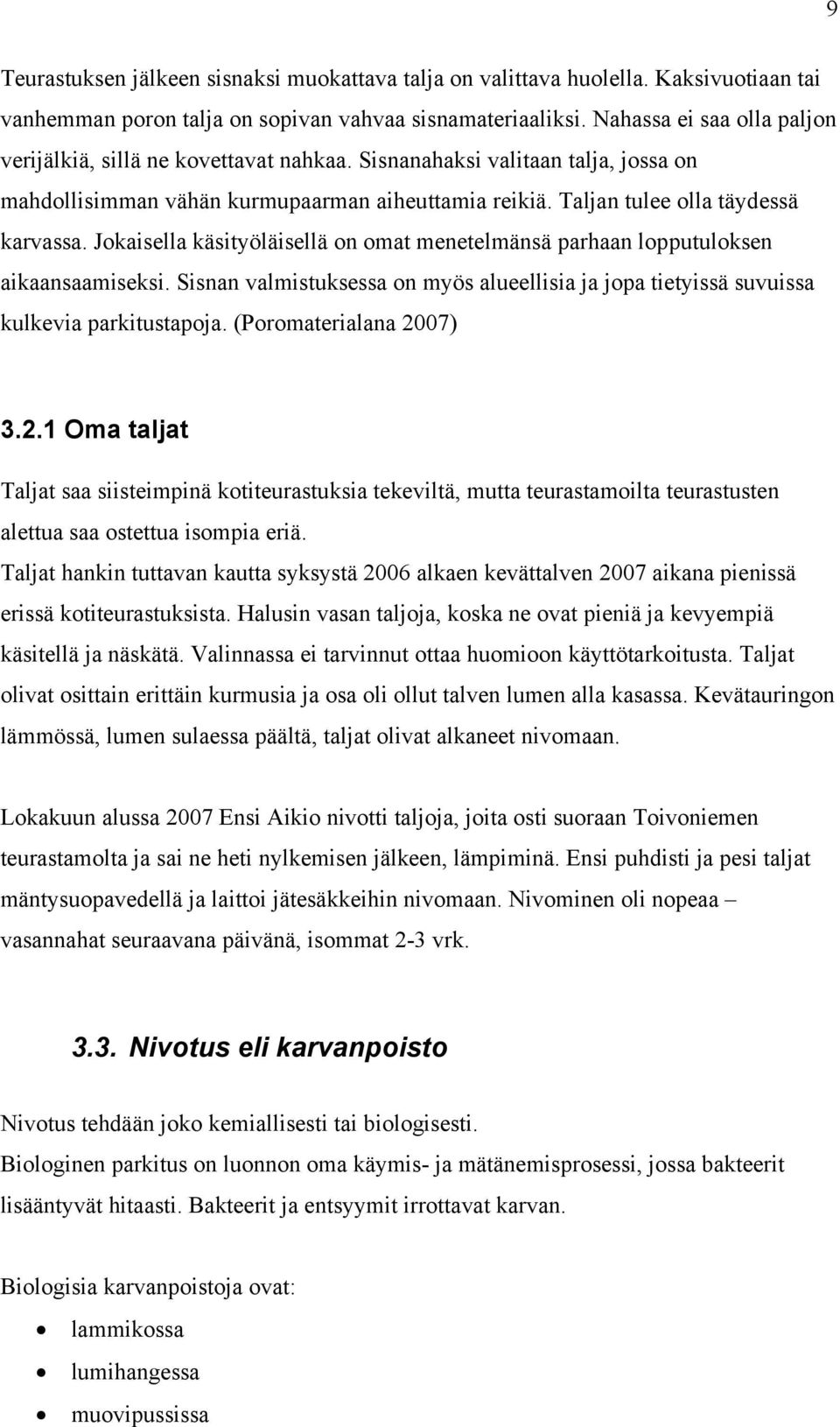 Jokaisella käsityöläisellä on omat menetelmänsä parhaan lopputuloksen aikaansaamiseksi. Sisnan valmistuksessa on myös alueellisia ja jopa tietyissä suvuissa kulkevia parkitustapoja.