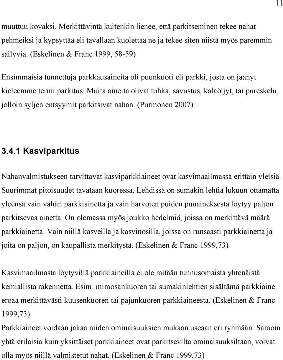 Muita aineita olivat tuhka, savustus, kalaöljyt, tai pureskelu, jolloin syljen entsyymit parkitsivat nahan. (Purmonen 2007) 3.4.