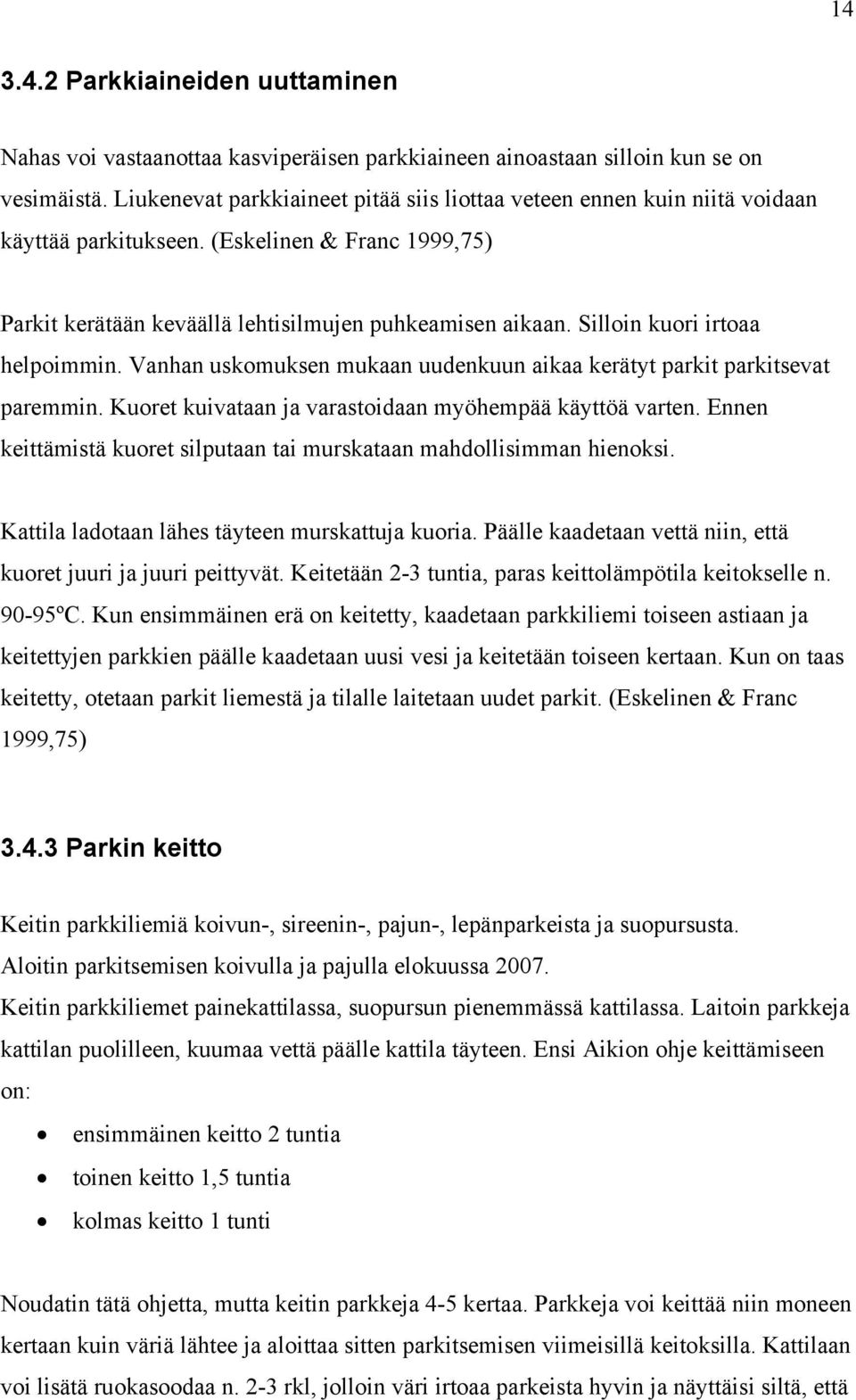 Silloin kuori irtoaa helpoimmin. Vanhan uskomuksen mukaan uudenkuun aikaa kerätyt parkit parkitsevat paremmin. Kuoret kuivataan ja varastoidaan myöhempää käyttöä varten.