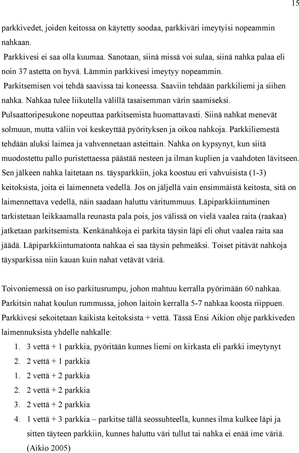 Saaviin tehdään parkkiliemi ja siihen nahka. Nahkaa tulee liikutella välillä tasaisemman värin saamiseksi. Pulsaattoripesukone nopeuttaa parkitsemista huomattavasti.