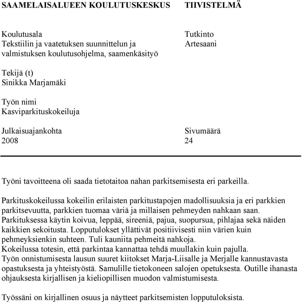 Parkituskokeilussa kokeilin erilaisten parkitustapojen madollisuuksia ja eri parkkien parkitsevuutta, parkkien tuomaa väriä ja millaisen pehmeyden nahkaan saan.