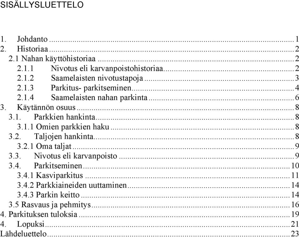 ..8 3.2. Taljojen hankinta...8 3.2.1 Oma taljat...9 3.3. Nivotus eli karvanpoisto...9 3.4. Parkitseminen...10 3.4.1 Kasviparkitus...11 3.4.2 Parkkiaineiden uuttaminen.