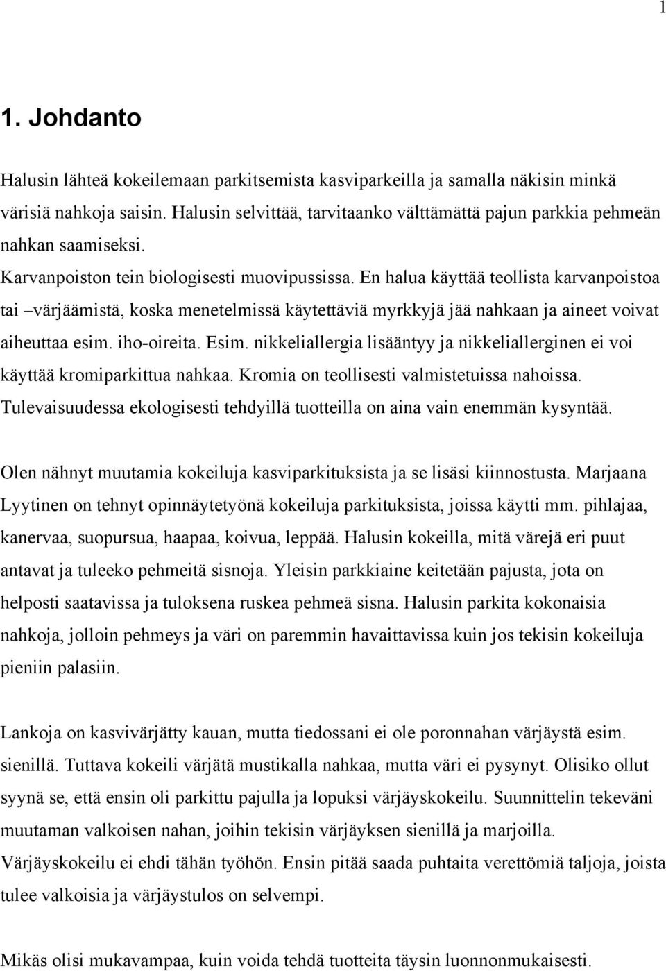 En halua käyttää teollista karvanpoistoa tai värjäämistä, koska menetelmissä käytettäviä myrkkyjä jää nahkaan ja aineet voivat aiheuttaa esim. iho-oireita. Esim.