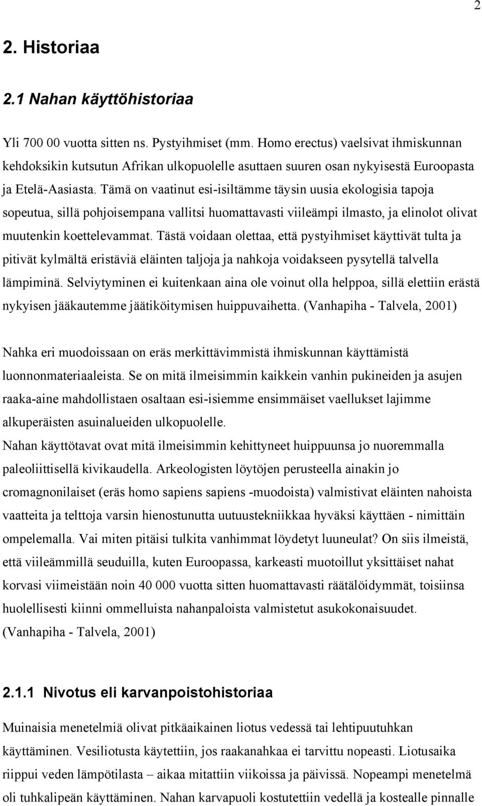 Tämä on vaatinut esi-isiltämme täysin uusia ekologisia tapoja sopeutua, sillä pohjoisempana vallitsi huomattavasti viileämpi ilmasto, ja elinolot olivat muutenkin koettelevammat.