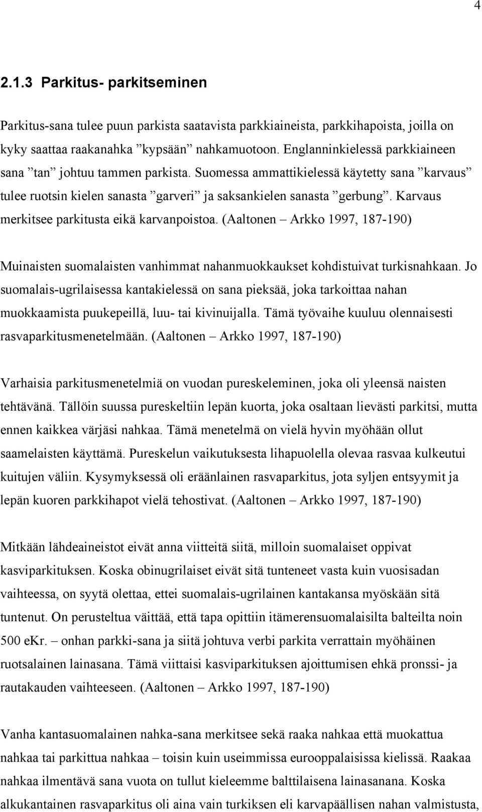 Karvaus merkitsee parkitusta eikä karvanpoistoa. (Aaltonen Arkko 1997, 187-190) Muinaisten suomalaisten vanhimmat nahanmuokkaukset kohdistuivat turkisnahkaan.