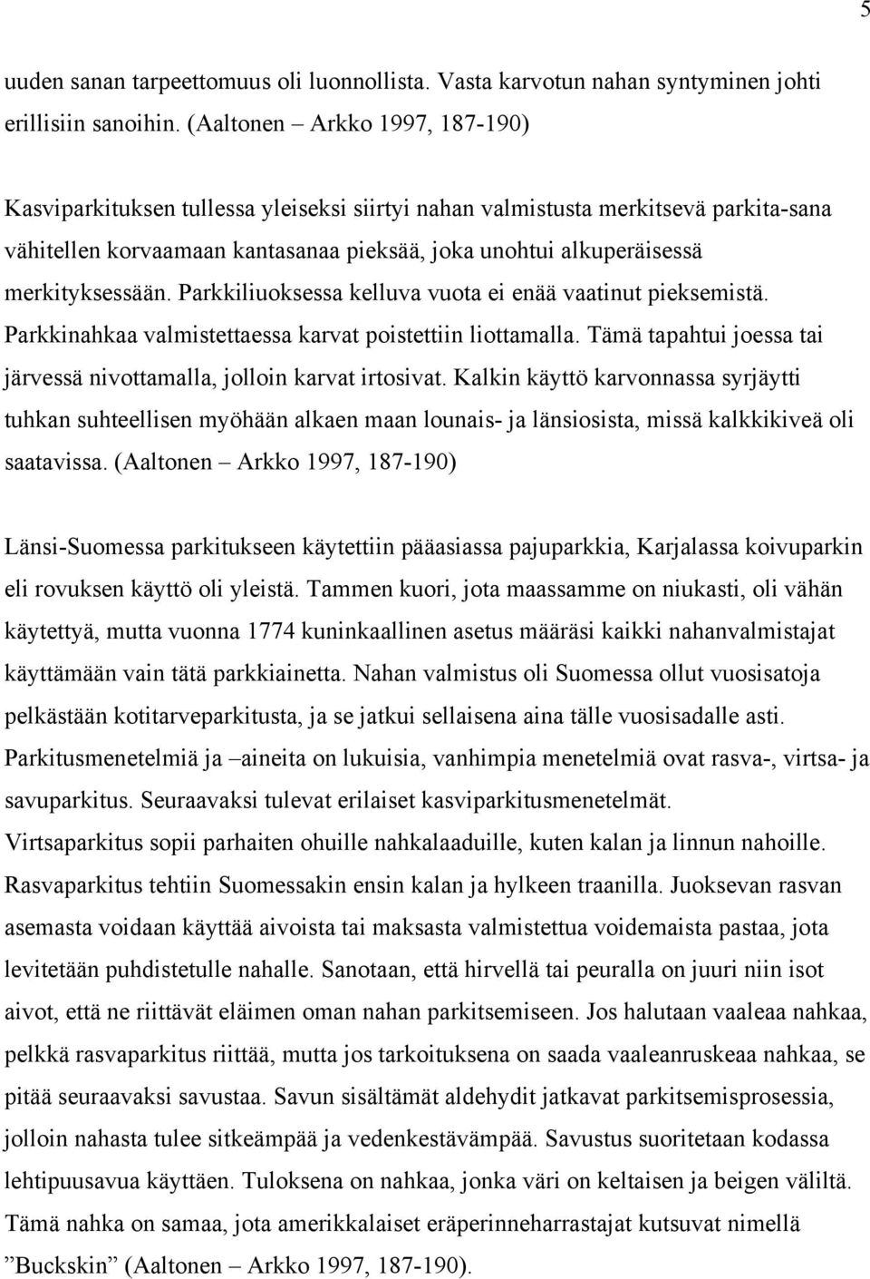 merkityksessään. Parkkiliuoksessa kelluva vuota ei enää vaatinut pieksemistä. Parkkinahkaa valmistettaessa karvat poistettiin liottamalla.