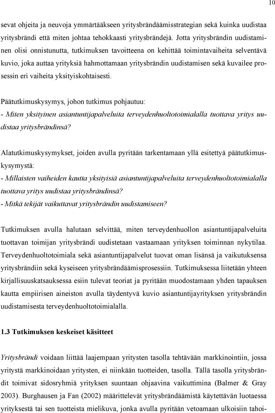 prosessin eri vaiheita yksityiskohtaisesti. Päätutkimuskysymys, johon tutkimus pohjautuu: - Miten yksityinen asiantuntijapalveluita terveydenhuoltotoimialalla tuottava yritys uudistaa yritysbrändinsä?