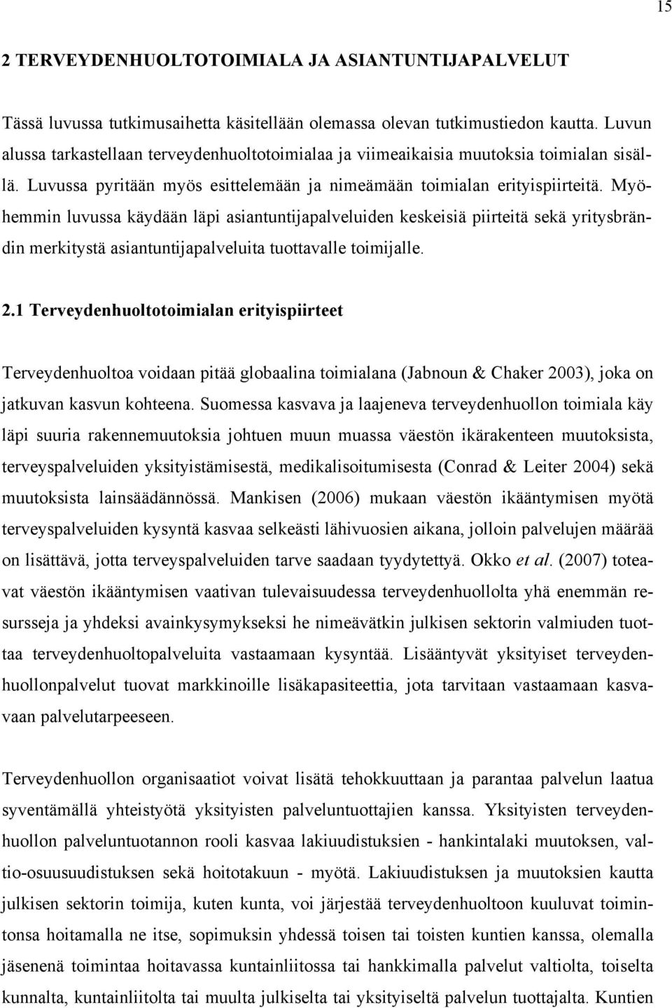 Myöhemmin luvussa käydään läpi asiantuntijapalveluiden keskeisiä piirteitä sekä yritysbrändin merkitystä asiantuntijapalveluita tuottavalle toimijalle. 2.