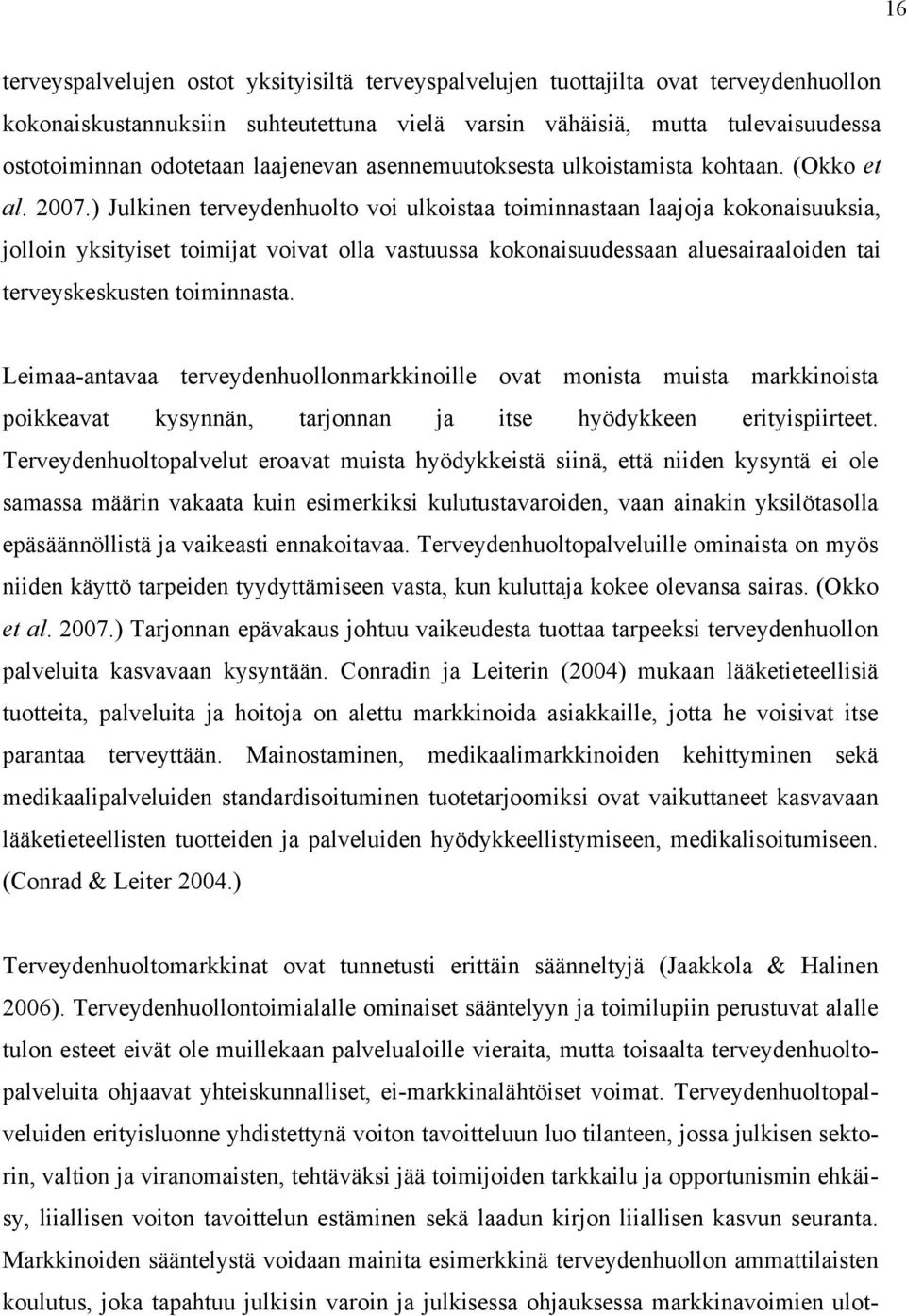 ) Julkinen terveydenhuolto voi ulkoistaa toiminnastaan laajoja kokonaisuuksia, jolloin yksityiset toimijat voivat olla vastuussa kokonaisuudessaan aluesairaaloiden tai terveyskeskusten toiminnasta.