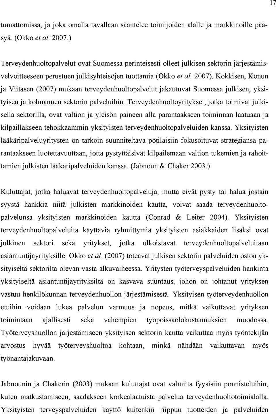 Kokkisen, Konun ja Viitasen (2007) mukaan terveydenhuoltopalvelut jakautuvat Suomessa julkisen, yksityisen ja kolmannen sektorin palveluihin.