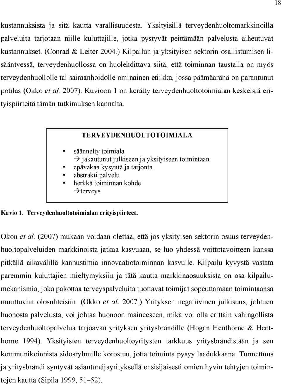 ) Kilpailun ja yksityisen sektorin osallistumisen lisääntyessä, terveydenhuollossa on huolehdittava siitä, että toiminnan taustalla on myös terveydenhuollolle tai sairaanhoidolle ominainen etiikka,