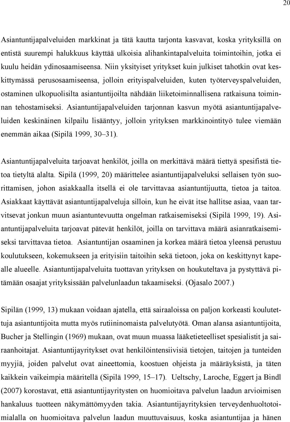 Niin yksityiset yritykset kuin julkiset tahotkin ovat keskittymässä perusosaamiseensa, jolloin erityispalveluiden, kuten työterveyspalveluiden, ostaminen ulkopuolisilta asiantuntijoilta nähdään