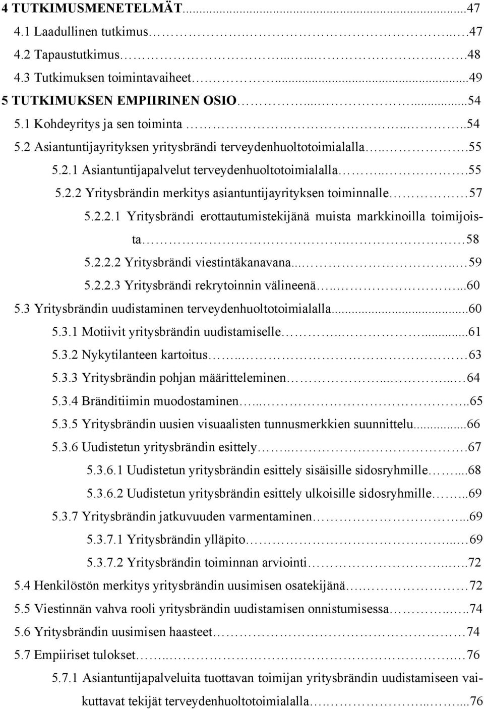 2.2.1 Yritysbrändi erottautumistekijänä muista markkinoilla toimijoista. 58 5.2.2.2 Yritysbrändi viestintäkanavana..... 59 5.2.2.3 Yritysbrändi rekrytoinnin välineenä.....60 5.