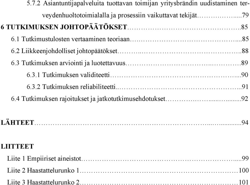 3 Tutkimuksen arviointi ja luotettavuus...89 6.3.1 Tutkimuksen validiteetti...90 6.3.2 Tutkimuksen reliabiliteetti.....91 6.