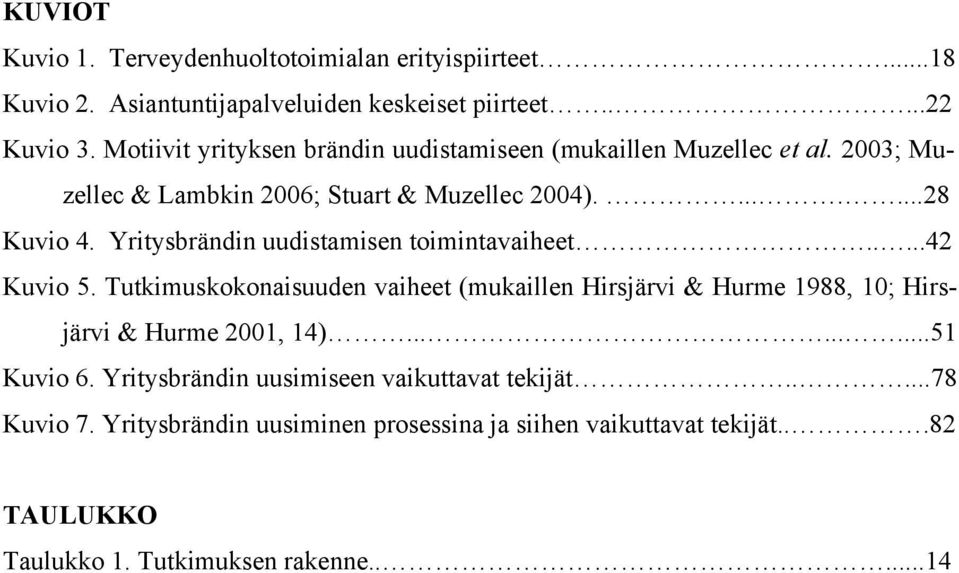 Yritysbrändin uudistamisen toimintavaiheet.....42 Kuvio 5. Tutkimuskokonaisuuden vaiheet (mukaillen Hirsjärvi & Hurme 1988, 10; Hirsjärvi & Hurme 2001, 14).