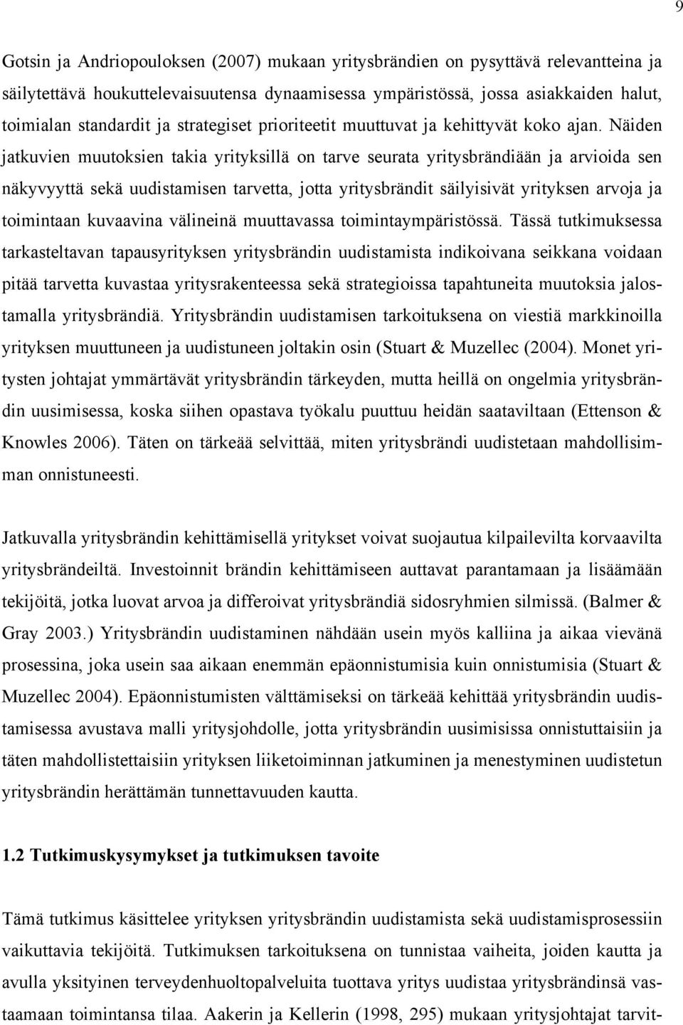 Näiden jatkuvien muutoksien takia yrityksillä on tarve seurata yritysbrändiään ja arvioida sen näkyvyyttä sekä uudistamisen tarvetta, jotta yritysbrändit säilyisivät yrityksen arvoja ja toimintaan