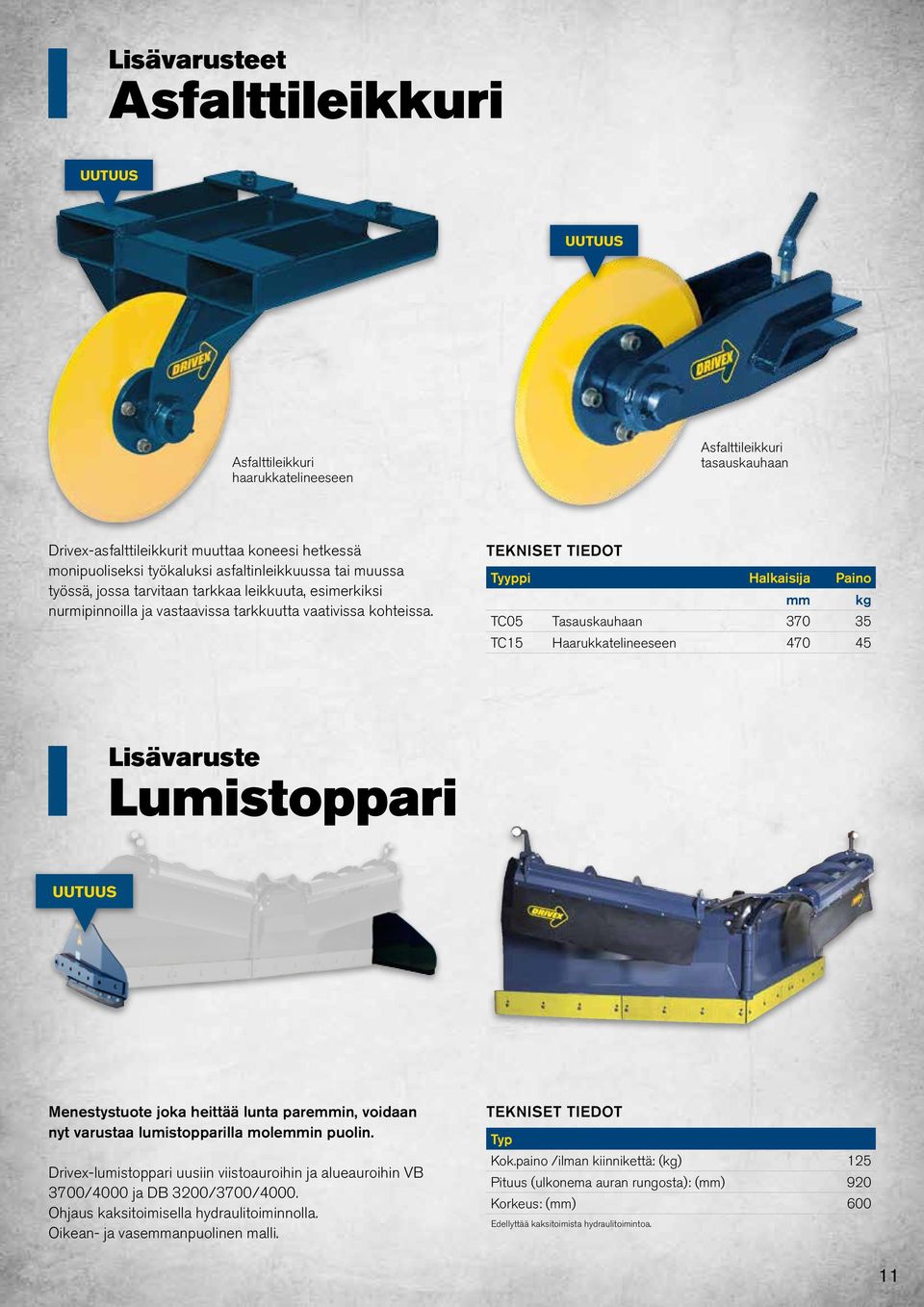 Tekniset TIEDOT Tyyppi Halkaisija Paino mm kg TC05 Tasauskauhaan 370 35 TC15 Haarukkatelineeseen 470 45 Lisävaruste Lumistoppari Menestystuote joka heittää lunta paremmin, voidaan nyt varustaa