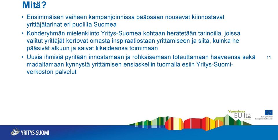 yrittämiseen ja siitä, kuinka he pääsivät alkuun ja saivat liikeideansa toimimaan Uusia ihmisiä pyritään innostamaan ja