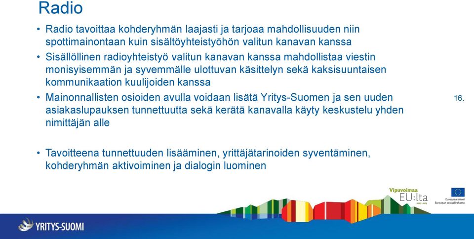 kommunikaation kuulijoiden kanssa Mainonnallisten osioiden avulla voidaan lisätä Yritys-Suomen ja sen uuden asiakaslupauksen tunnettuutta sekä kerätä