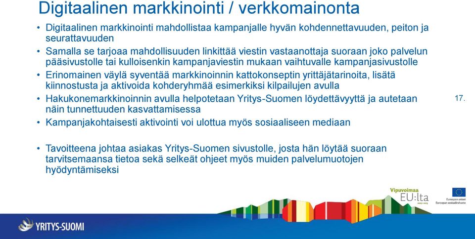 lisätä kiinnostusta ja aktivoida kohderyhmää esimerkiksi kilpailujen avulla Hakukonemarkkinoinnin avulla helpotetaan Yritys-Suomen löydettävyyttä ja autetaan näin tunnettuuden kasvattamisessa