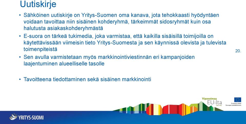 toimijoilla on käytettävissään viimeisin tieto Yritys-Suomesta ja sen käynnissä olevista ja tulevista toimenpiteistä Sen avulla