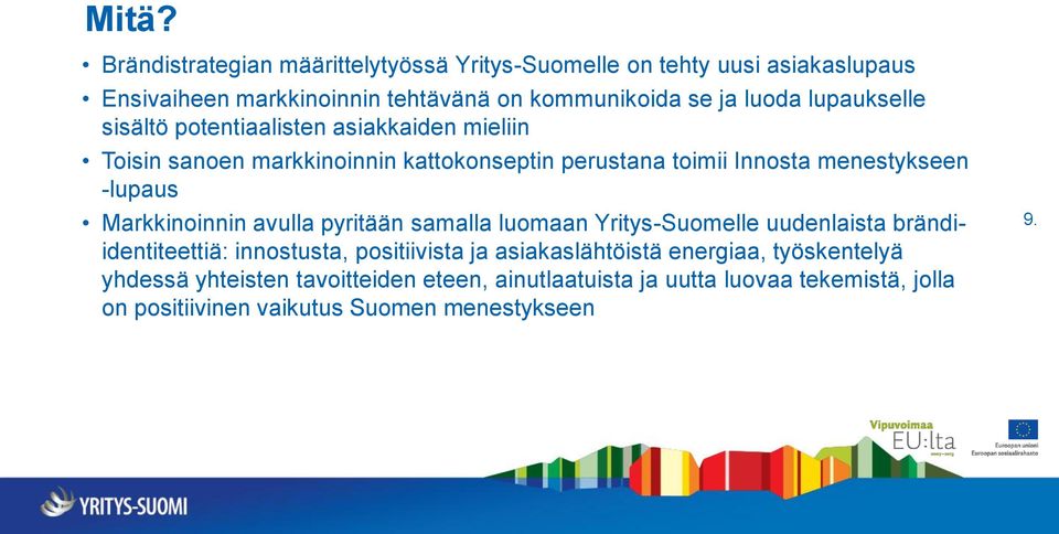 Markkinoinnin avulla pyritään samalla luomaan Yritys-Suomelle uudenlaista brändiidentiteettiä: innostusta, positiivista ja asiakaslähtöistä