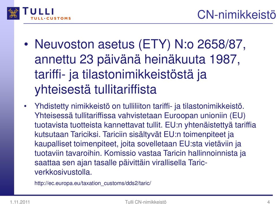 EU:n yhtenäistettyä tariffia kutsutaan Tariciksi.