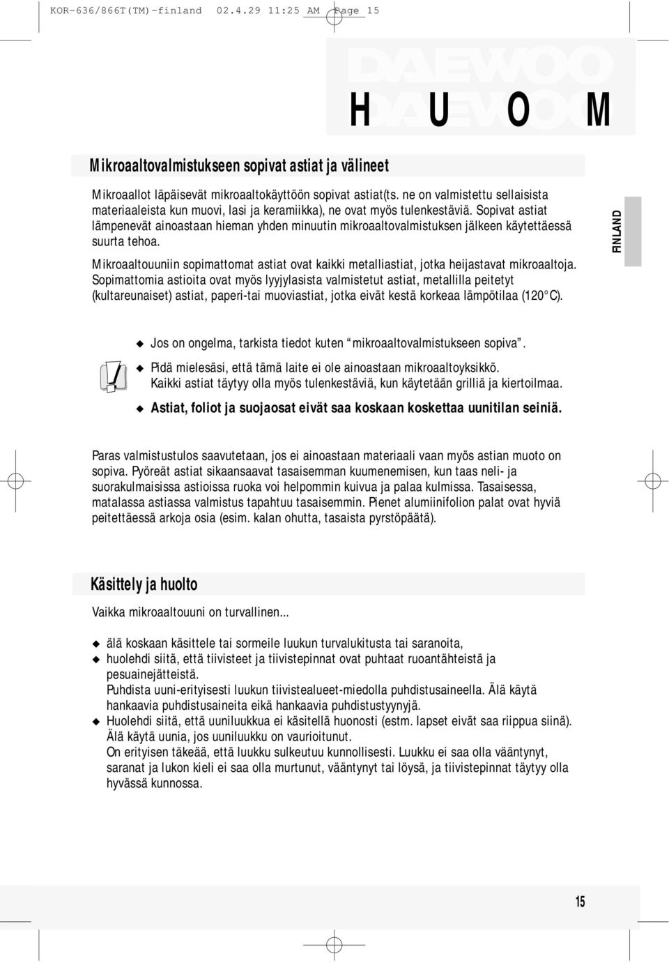 Sopivat astiat lämpenevät ainoastaan hieman yhden minuutin mikroaaltovalmistuksen jälkeen käytettäessä suurta tehoa.