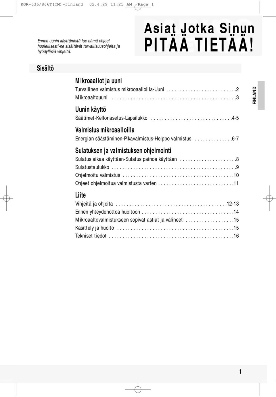 .............................4-5 Valmistus mikroaalloilla Energian säästäminen-pikavalmistus-helppo valmistus..............6-7 Sulatuksen ja valmistuksen ohjelmointi Sulatus aikaa käyttäen-sulatus painoa käyttäen.