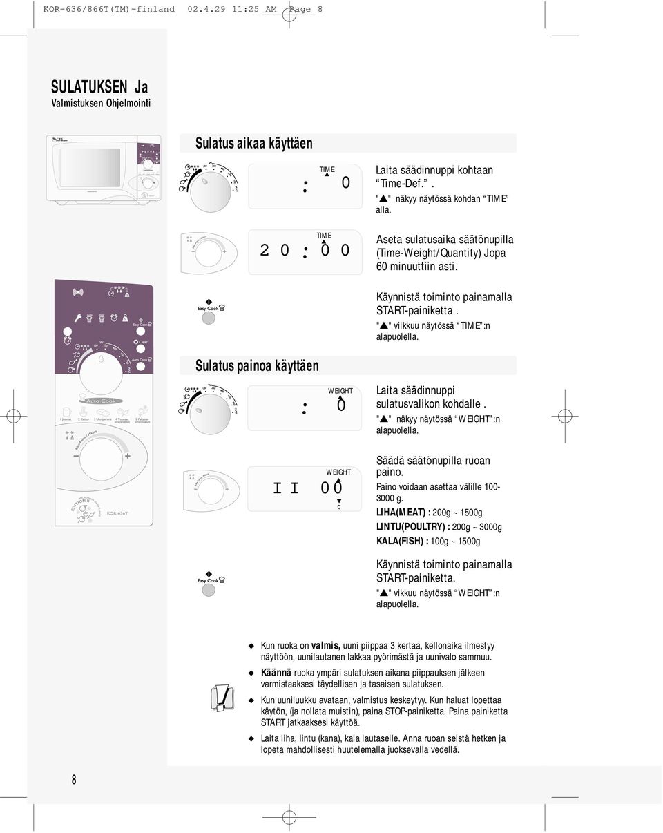 " " vilkkuu näytössä TIME :n alapuolella. Sulatus painoa käyttäen WEIGHT 8 0 0 0 WEIGHT I I 00 g Laita säädinnuppi sulatusvalikon kohdalle. " " näkyy näytössä WEIGHT :n alapuolella.
